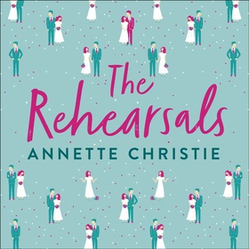 The Rehearsals - The wedding is tomorrow . . . if they can make it through today. An unforgettable romantic comedy (lydbok) av Annette Christie
