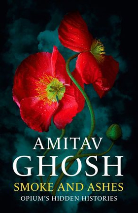 Smoke And Ashes - Opium's Hidden Histories (ebok) av Amitav Ghosh