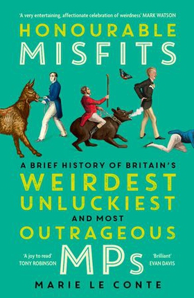 Honourable Misfits - A brief history of Britain's weirdest, unluckiest and most outrageous MPs (ebok) av Marie Le Conte