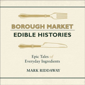 Borough Market: Edible Histories - Epic tales of everyday ingredients (lydbok) av Mark Riddaway