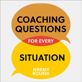 Coaching Questions for Every Situation - A Leader's Guide to Asking Powerful Questions for Breakthrough Results (lydbok) av Jeremy Kourdi