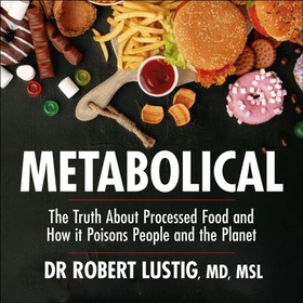 Metabolical - The truth about processed food and how it poisons people and the planet (lydbok) av Dr Robert Lustig