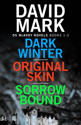 Dark Winter/Original Skin/Sorrow Bound - the first three books in the thrillingly addictive DS McAvoy series (ebok) av David Mark