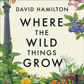Where the Wild Things Grow - A Forager's Guide to the Landscape (lydbok) av David Hamilton