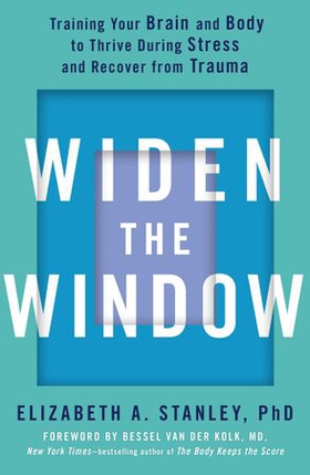 Widen the Window - Training your brain and body to thrive during stress and recover from trauma (ebok) av Elizabeth Stanley