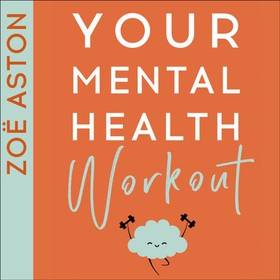Your Mental Health Workout - A 5 Week Programme to a Healthier, Happier Mind (lydbok) av Zoë Aston