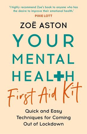 Your Mental Health First Aid Kit - Quick and Easy Techniques for Coming Out of Lockdown (ebok) av Zoë Aston