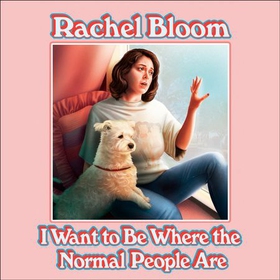 I Want to Be Where the Normal People Are - Essays and Other Stuff (lydbok) av Rachel Bloom