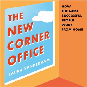 The New Corner Office - How the Most Successful People Work From Home (lydbok) av Laura Vanderkam