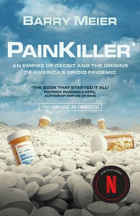 Pain Killer - An Empire of Deceit and the Origins of America's Opioid Epidemic, NOW A MAJOR NETFLIX SERIES (ebok) av Barry Meier
