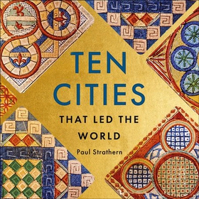Ten Cities that Led the World - From Ancient Metropolis to Modern Megacity (lydbok) av Paul Strathern