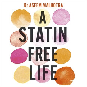 A Statin-Free Life - A revolutionary life plan for tackling heart disease - without the use of statins (lydbok) av Aseem Malhotra