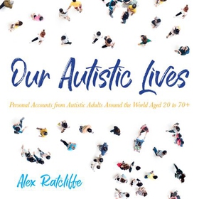 Our Autistic Lives - Personal Accounts from Autistic Adults Around the World Aged 20 to 70+ (lydbok) av -