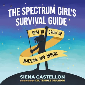 The Spectrum Girl's Survival Guide - How to Grow Up Awesome and Autistic (lydbok) av Siena Castellon