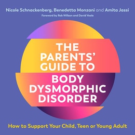 The Parents' Guide to Body Dysmorphic Disorder - How to Support Your Child, Teen or Young Adult (lydbok) av Nicole Schnackenberg