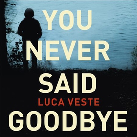 You Never Said Goodbye - An electrifying, edge of your seat thriller (lydbok) av Luca Veste