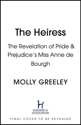 The Heiress - The untold story of Pride & Prejudice's Miss Anne de Bourgh (ebok) av Molly Greeley