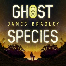 Ghost Species - The environmental thriller longlisted for the BSFA Best Novel Award (lydbok) av James Bradley