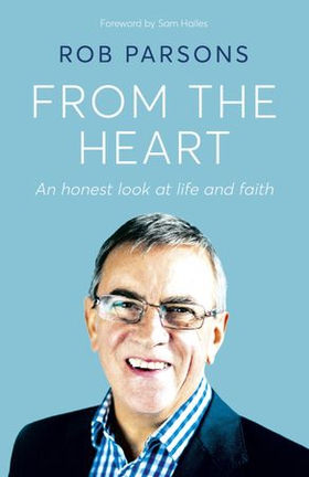 From the Heart - An honest look at life and faith (ebok) av Rob Parsons