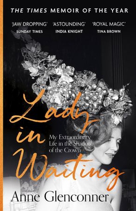 Lady in Waiting - My Extraordinary Life in the Shadow of the Crown (ebok) av Anne Glenconner
