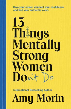 13 Things Mentally Strong Women Don't Do - Own Your Power, Channel Your Confidence, and Find Your Authentic Voice (ebok) av Amy Morin