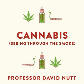 Cannabis (seeing through the smoke) - The New Science of Cannabis and Your Health (lydbok) av Professor David Nutt