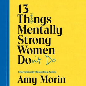 13 Things Mentally Strong Women Don't Do - Own Your Power, Channel Your Confidence, and Find Your Authentic Voice (lydbok) av Amy Morin