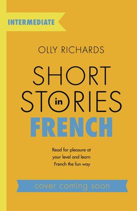 Short Stories in French for Intermediate Learners - Read for pleasure at your level, expand your vocabulary and learn French the fun way! (ebok) av Olly Richards