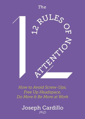 The 12 Rules of Attention - How to Avoid Screw-Ups, Free Up Headspace, Do More & Be More At Work (ebok) av Joseph Cardillo