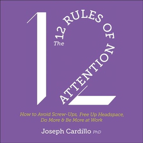 The 12 Rules of Attention - How to Avoid Screw-Ups, Free Up Headspace, Do More & Be More At Work (lydbok) av Joseph Cardillo