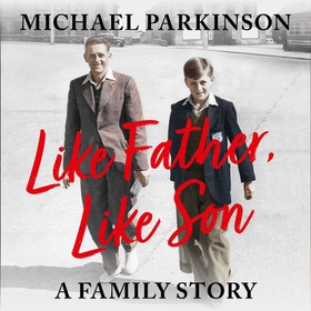 Like Father, Like Son - A family story (lydbok) av Michael Parkinson