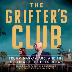 The Grifter's Club - Trump, Mar-a-Lago, and the Selling of the Presidency (lydbok) av Sarah Blaskey