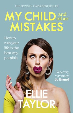 My Child and Other Mistakes - The hilarious and heart-warming motherhood memoir from the comedy star (ebok) av Ellie Taylor