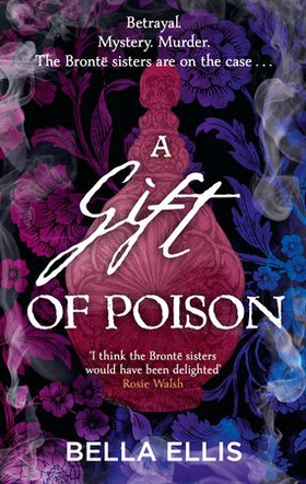 A Gift of Poison - Betrayal. Mystery. Murder. The Brontë sisters are on the case . . . (ebok) av Bella Ellis
