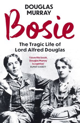 Bosie - The Tragic Life of Lord Alfred Douglas (ebok) av Douglas Murray