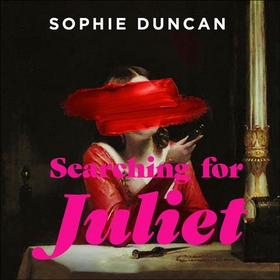 Searching for Juliet - The Lives and Deaths of Shakespeare's First Tragic Heroine (lydbok) av Sophie Duncan