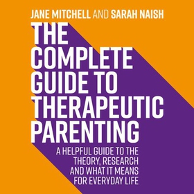 The Complete Guide to Therapeutic Parenting - A Helpful Guide to the Theory, Research and What it Means for Everyday Life (lydbok) av Jane Mitchell
