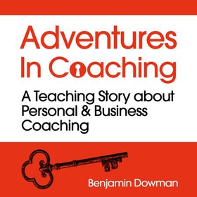 Adventures in Coaching - An extraordinary way to unlock the power of coaching (lydbok) av Ben Dowman