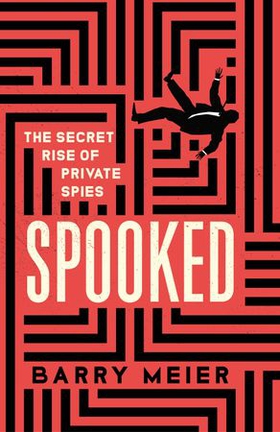 Spooked - The Secret Rise of Private Spies (ebok) av Barry Meier