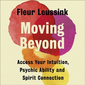 Moving Beyond - Access Your Intuition, Psychic Ability and Spirit Connection (lydbok) av Fleur Leussink