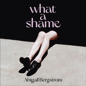 What a Shame - 'Intelligent, moving and darkly comic' The Sunday Times (lydbok) av Abigail Bergstrom
