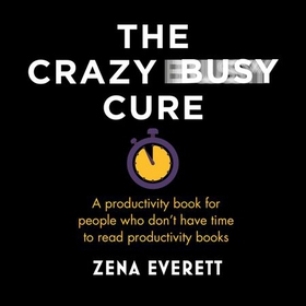 The Crazy Busy Cure *BUSINESS BOOK AWARDS WINNER 2022*