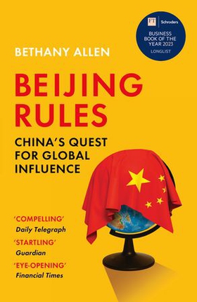 Beijing Rules - China's Quest for Global Influence (ebok) av Bethany Allen