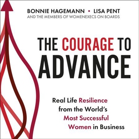 The Courage to Advance - Real life resilience from the world's most successful women in business (lydbok) av Bonnie Hagemann