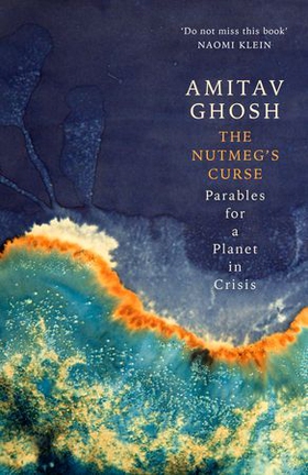 The Nutmeg's Curse - Parables for a Planet in Crisis (ebok) av Amitav Ghosh