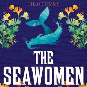 The Seawomen - the gripping and acclaimed novel for fans of Hannah Ritchell and Naomi Alderman (lydbok) av Chloe Timms