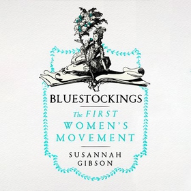 Bluestockings - The First Women's Movement (lydbok) av Susannah Gibson
