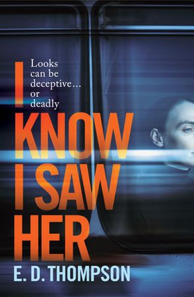I Know I Saw Her - A taut, spine-tingling suspense novel about desire and deception (ebok) av E.D. Thompson