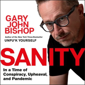 Sanity - In a time of Conspiracy, Upheaval and Pandemic (lydbok) av Gary John Bishop