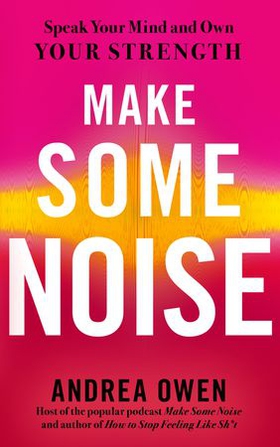 Make Some Noise - Speak Your Mind and Own Your Strength (ebok) av Andrea Owen